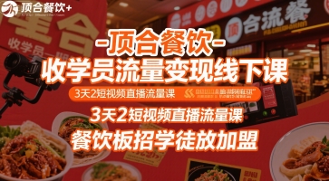 顶合餐饮-收学员流量变现线下课，3天2短视频直播流量课，餐饮板招学徒放加盟-599资源坊