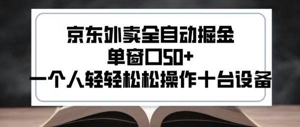 2025新风口京东外卖全自动掘金，单窗口50+，一个人轻轻松松操作十台设备【揭秘】-599资源坊