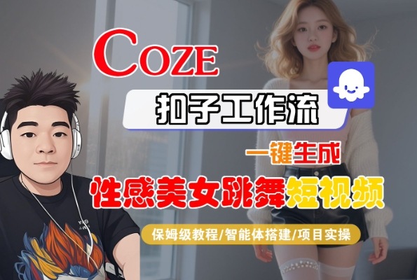 Coze扣子工作流一键生成性感美女跳舞短视频，保姆级教程-智能体搭建-项目实操-599资源坊
