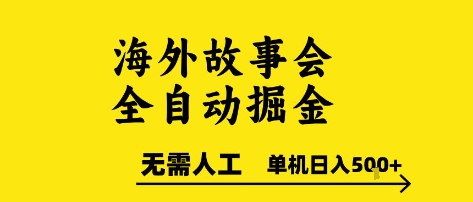 海外故事会全自动掘进，0人工，可矩阵，单机日入5张+【揭秘】-599资源坊