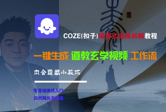 COZE(扣子)保姆式实操拆解教程，一键生成道教玄学视频工作流，内含隐藏小技巧-599资源坊