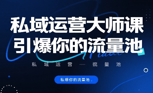 私域运营大师课，引爆你的流量池-599资源坊