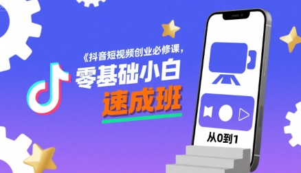 抖音短视频创业必修课，零基础小白速成班-599资源坊