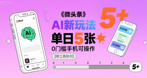 微头条AI新玩法，小白单日5张+，0门槛手机可操作【附工具指令】-599资源坊