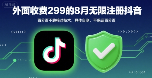 外面收299的8月无限注册抖音百分百不跳核对技术，具体自测，不保证百分百-599资源坊