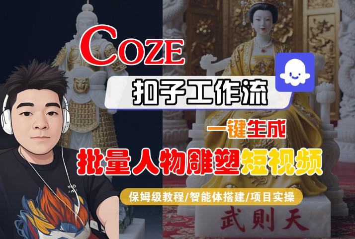 Coze扣子工作流一键生成批量人物雕塑短视频，保姆级教程-智能体搭建-项目实操-599资源坊