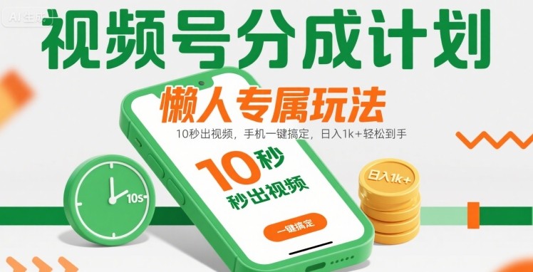 视频号分成计划懒人专属玩法：10 秒出视频，手机一键搞定，日入1k+ 轻松到手【揭秘】-599资源坊