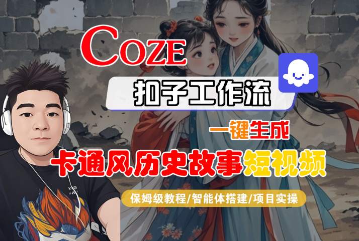 COZE扣子工作流一键生成卡通风历史故事短视频，保姆级教程-智能体搭建-项目实操-599资源坊