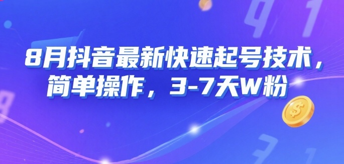8月抖音最新快速起号技术，简单操作，3-7天1W粉-599资源坊