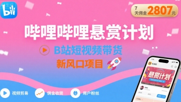 哔哩哔哩悬赏计划，B站短视频带货，7天佣金2807，新风口项目-599资源坊