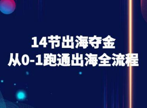 14节出海夺金从0-1跑通出海全流程-跨境电商教程-599资源坊