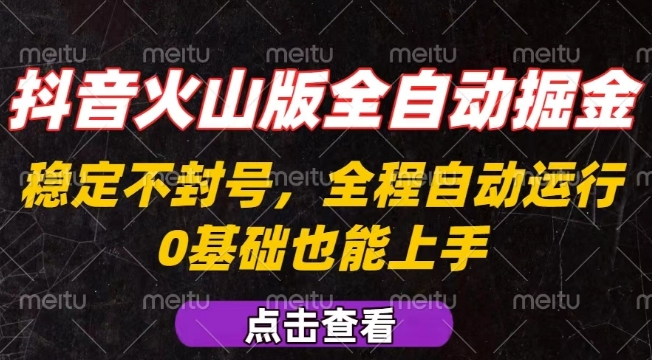 抖音火山版全自动掘金，全程不封号自动操作，可复制放大操作，新手小白也能上手【揭秘】-599资源坊