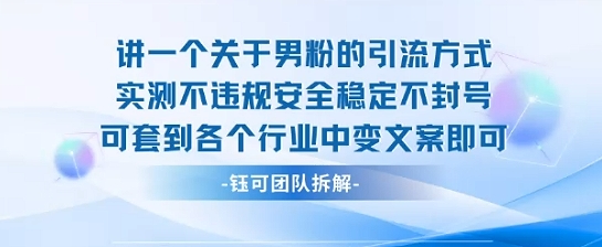 2025关于男粉的引流方式实测不违规安全稳定不封号可套到各个行业中变文案即可-599资源坊