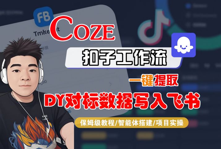 COZE扣子工作流一键提取DY对标数据写入飞书，保姆级教程-智能体搭建-项目实操-599资源坊