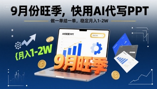 9月份旺季，快用AI代写PPT，做一单结一单，稳定月入1-2W【附AI工具和模板】-599资源坊
