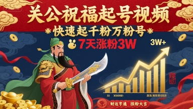 关公祝福起号视频，快速起千粉万粉号，7天涨粉3W-599资源坊
