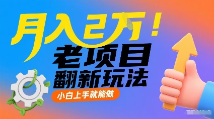 月入2W！老项目翻新玩法，小白上手就能做，非常容易上手-599资源坊