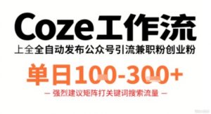 Coze工作流一键发布高质量公众号引流兼职粉代发粉,单日1-3张-599资源坊