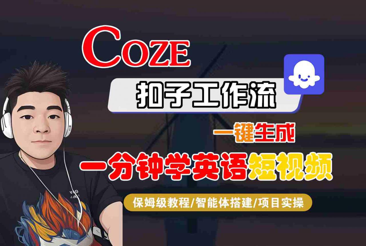 COZE扣子工作流一键生成一分钟学英语短视频，保姆级教程-智能体搭建-项目实操-599资源坊