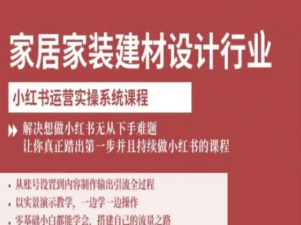 家居家装建材设计行业小红书运营实操系统课程，解决想做小红书无从下手难题让你真正踏出第一步-599资源坊