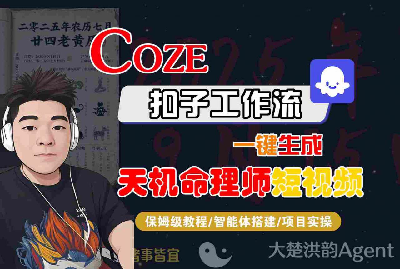 Coze扣子智能体工作流一键生成“天机命理师“短视频，全流程保姆级教学-599资源坊