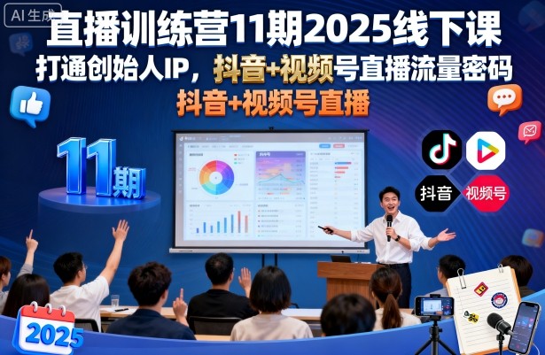 直播训练营11期2025线下课，打通创始人IP，抖音+视频号直播流量密码，教你做出高流量高变现的直播间-599资源坊