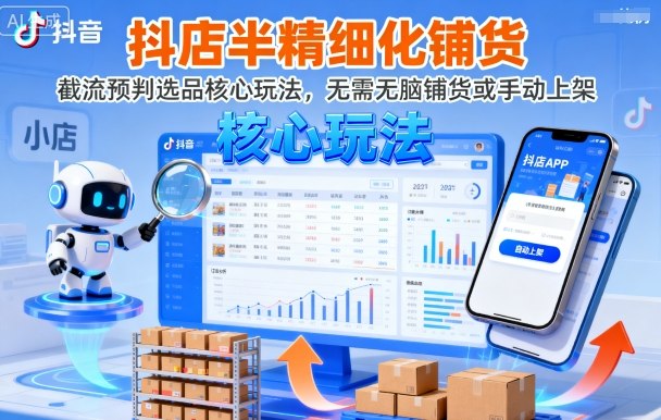 抖店半精细化铺货，截流预判选品核心玩法，无需无脑铺货或手动上架（更新9月）-599资源坊