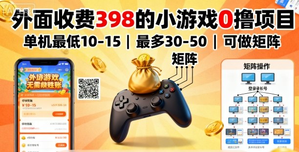 外面收费398的小游戏0撸项目，单机最低10-15，最多30-50单机，可以做矩阵-599资源坊