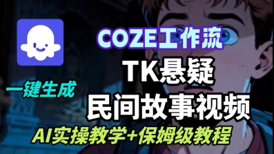 Coze扣子工作流一键生成TK悬疑民间故事视频，AI实操教学+保姆级教程-599资源坊