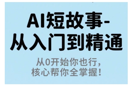 AI短故事从入门到精通，从0开始你也行，核心帮你全掌握-599资源坊