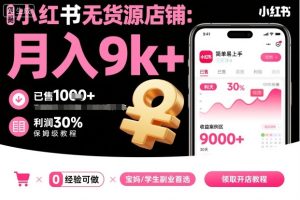 小红书无货源店铺项目,简单易上手,月入9k+,保姆级教程-599资源坊