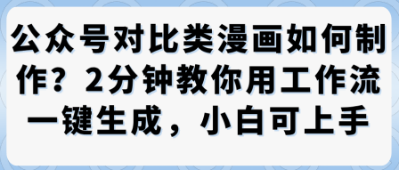 公众号对比类漫画制作教学，2分钟教你用工作流一键生成，小白可上手-599资源坊