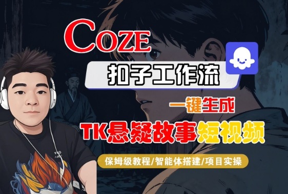 Coze扣子智能体工作流一键生成“TK悬疑故事“短视频，全流程保姆级教学-599资源坊